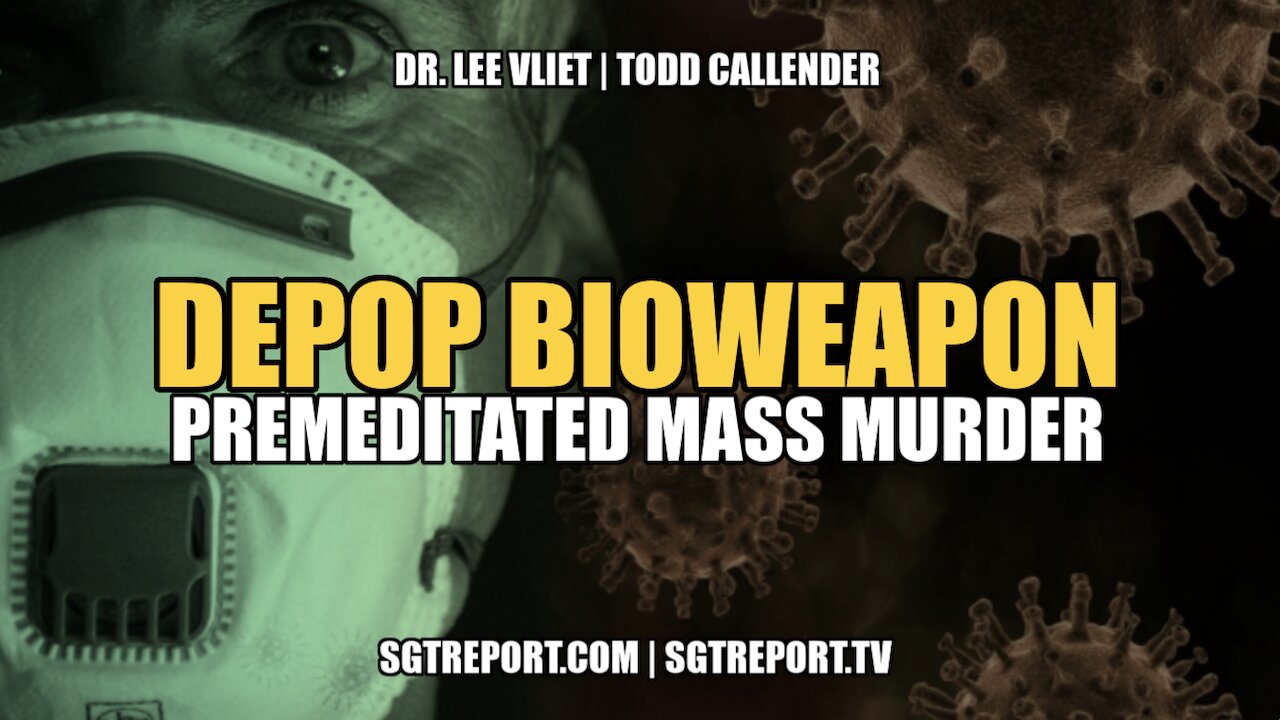 DEPOP BIOWEAPON PREMEDITATED MASS MURDER, GENOCIDE -- DR. LEE VLIET & TODD CALLENDER 29-1-2022