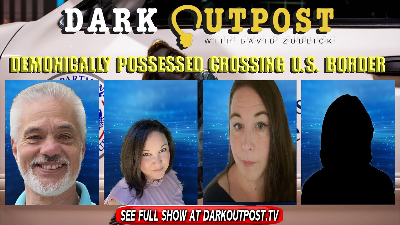 Dark Outpost 02-10-2022 Demonically Possessed Crossing U.S. Border 10-2-2022