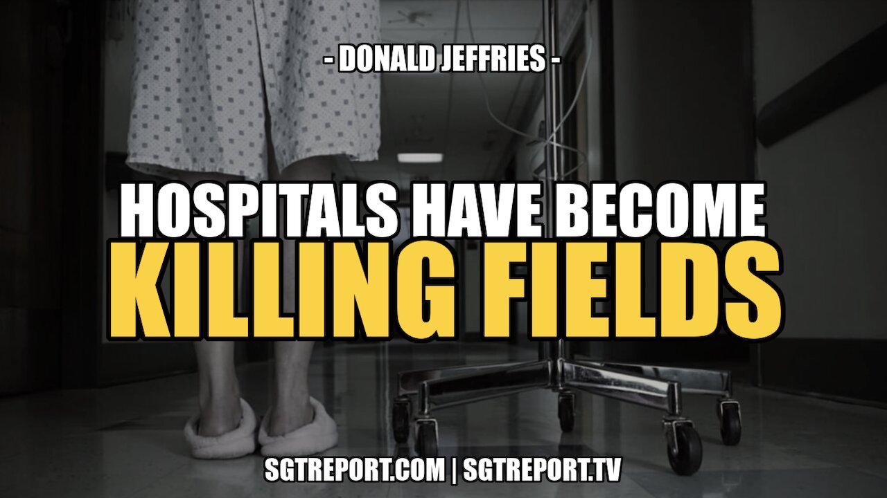 HOSPITALS HAVE BECOME THE KILLING FIELDS -- DONALD JEFFRIES 26-2-2022