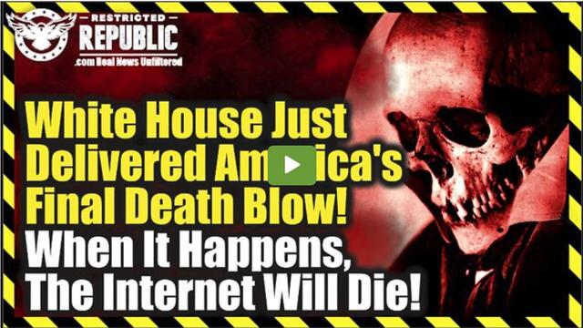 White House Just Delivered America’s Final Death Blow! When It Happens, The Internet Will Die! 5-2-2022