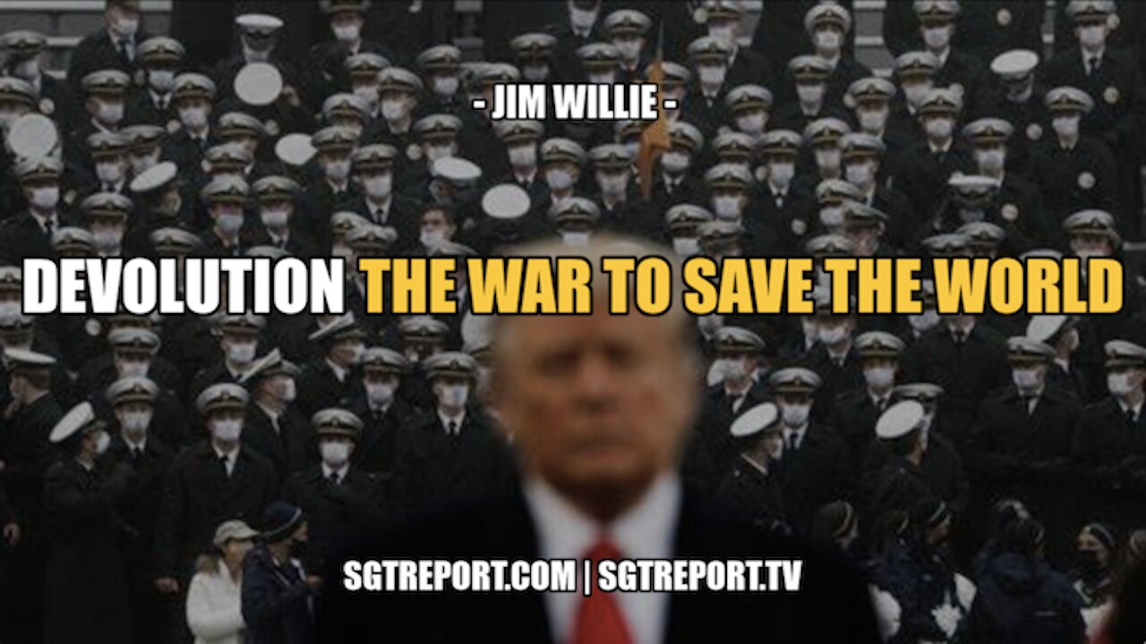 DEVOLUTION & THE WAR TO SAVE THE WORLD -- JIM WILLIE 3-3-2022