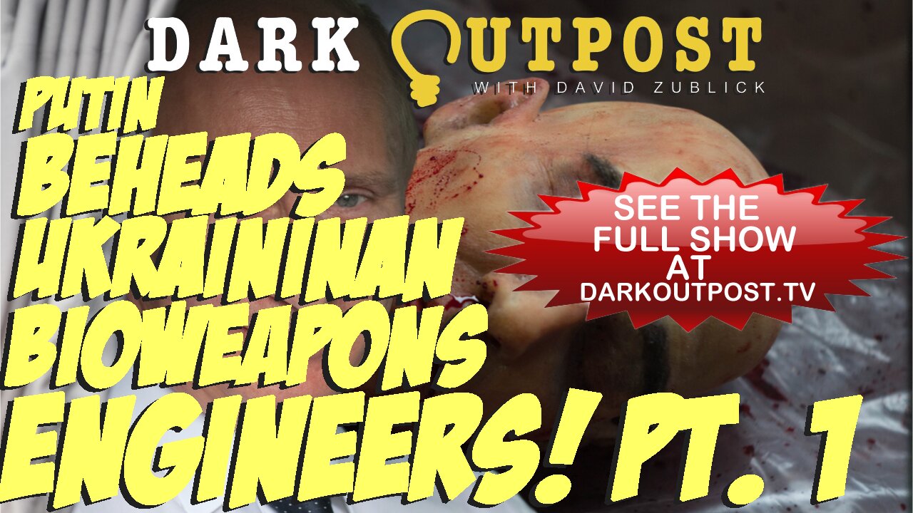 Dark Outpost 03-24-2022 Putin Beheads Ukrainian Bioweapons Engineers 24-3-2022