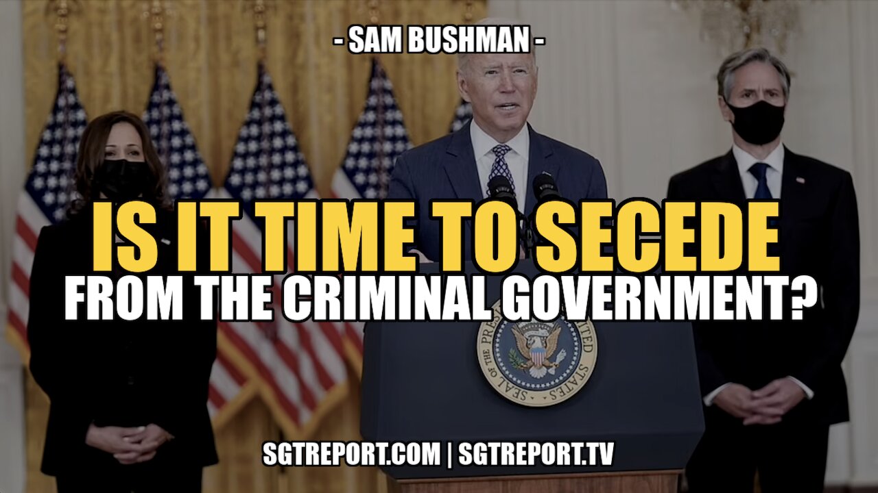 IS IT TIME TO SECEDE FROM THE CRIMINAL CORPORATE GOV'T? - SAM BUSHMAN 30-3-2022