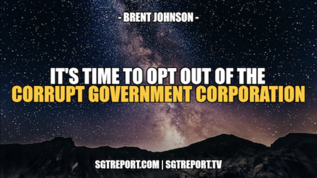 IT'S TIME TO OPT OUT OF THE CORRUPT GOV'T CORPORATION -- BRENT JOHNSON 10-3-2022