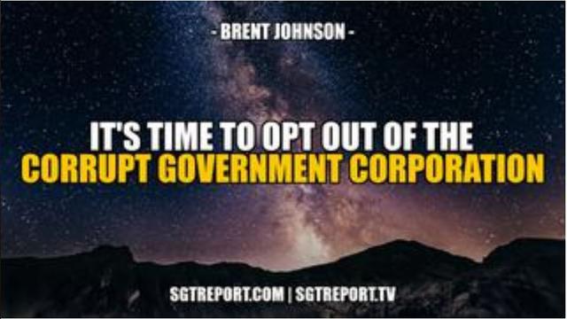 IT'S TIME TO OPT OUT OF THE CORRUPT GOV'T CORPORATION -- Brent Johnson 10-3-2022