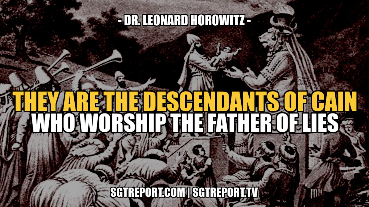 MUST HEAR: THEY ARE THE DESCENDANTS OF CAIN; THEY WORSHIP SATAN -- DR. LEN HOROWITZ 24-3-2022