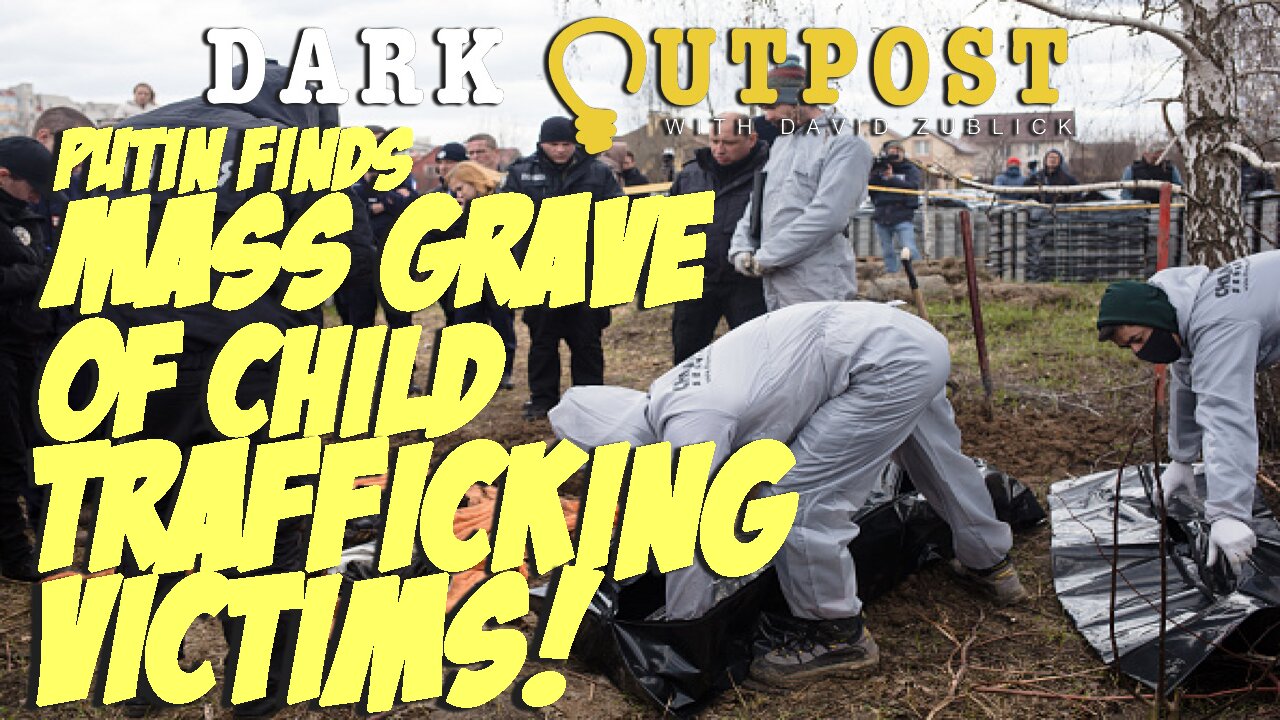 Dark Outpost 04.25.2022 Putin Finds Mass Grave Of Child Trafficking Victims! 25-4-2022