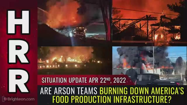 Situation Update April22 2022-Are ARSON TEAMS burning down America's food production infrastructure? 22-4-2022