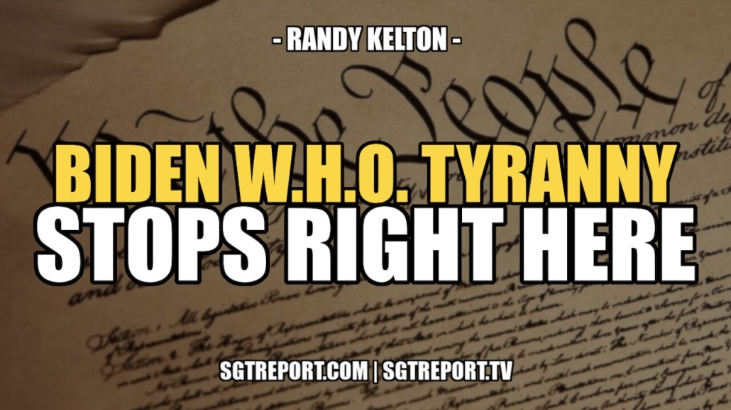 BIDEN W.H.O. TYRANNY STOPS RIGHT HERE -- RANDY KELTON 19-5-2022