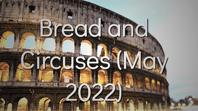 Bread and Circuses (May 2022) 21-5-2022