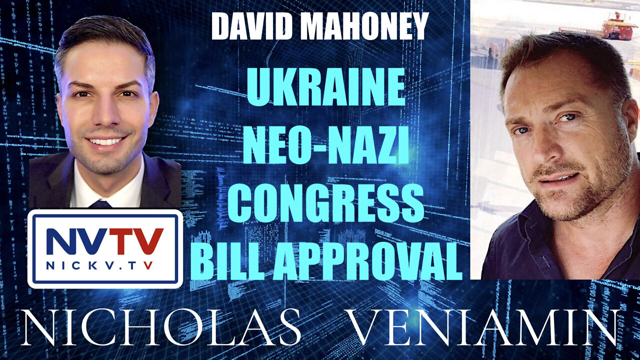 David Mahoney Discusses Ukraine Neo-Nazi Congress Bill Approval with Nicholas Veniamin 16-5-2022