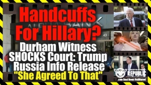 Handcuffs For Hillary? Durham Witness SHOCKS Court: Trump Russia Info Release “She Agreed To That” 21-5-2022