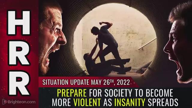 Situation Update, May 26, 2022 - Prepare for society to become MORE VIOLENT as insanity spreads 26-5-2022