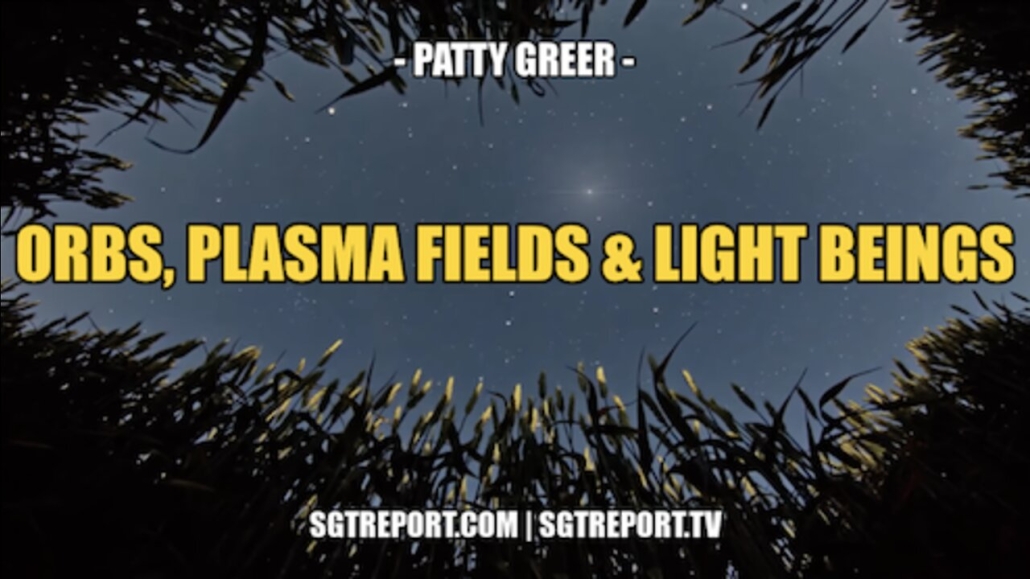 UNSEEN REALM WOO: ORBS, PLASMA FIELDS & LIGHT BEINGS -- PATTY GREER 5-5-2022