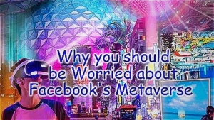 Why you should be Worried about Facebook's Metaverse 12-5-2022