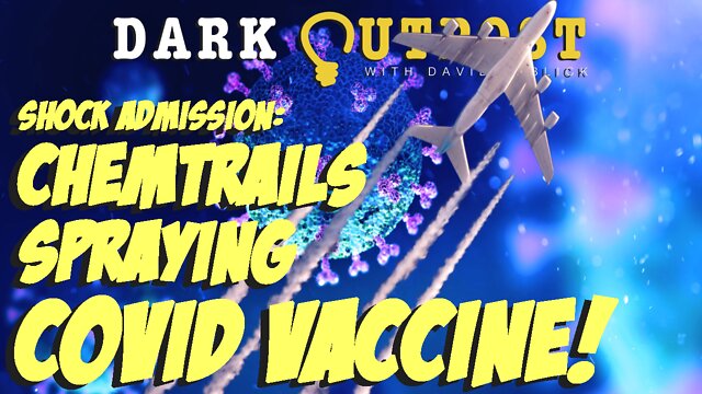 Dark Outpost 06.06.2022 Shock Admission: Chemtrails Spraying COVID Vaccine! 5-6-2022