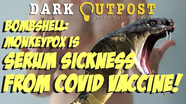 Dark Outpost 06.13.2022 Bombshell: Monkeypox Is Serum Sickness From COVID Vaccine! 13-6-2022