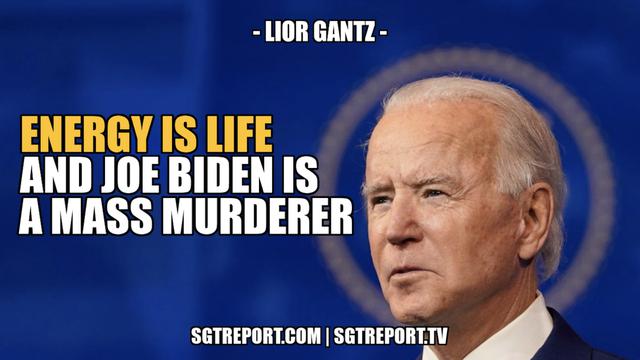 ENERGY IS LIFE, AND JOE BIDEN IS A MASS MURDERER -- Lior Gantz 19-6-2022