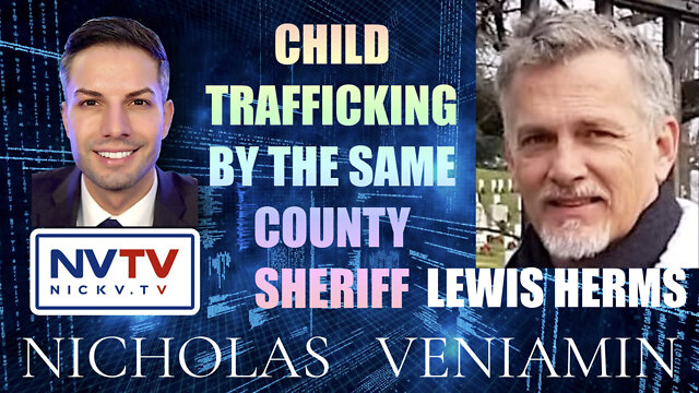 Lewis Herms Discusses Child Trafficking By The Same County Sheriff with Nicholas Veniamin 7-6-2022