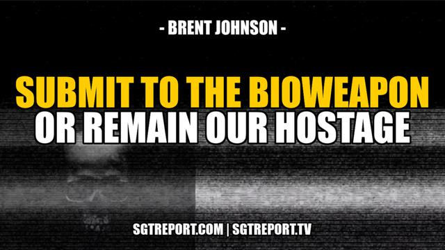 SUBMIT TO THE BIOWEAPON OR REMAIN OUR HOSTAGE FOREVER -- Brent Johnson 13-6-2022