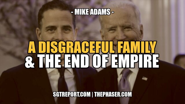 A DISGRACEFUL FAMILY & THE END OF EMPIRE -- MIKE ADAMS 21-7-2022