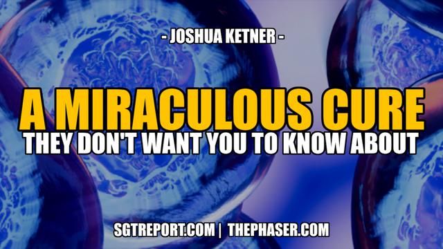 A MIRACULOUS CURE THEY DON'T WANT YOU TO KNOW ABOUT -- Joshua Ketner 12-7-2022