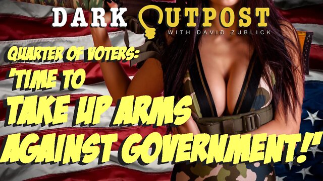 Dark Outpost 07.05.2022 Quarter Of Voters: 'Time To Take Up Arms Against Government!' 5-7-2022