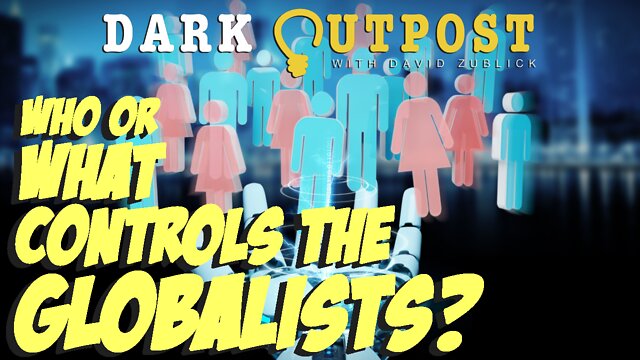 Dark Outpost 07.08.2022 Who Or What Controls The Globalists? 7-7-2022