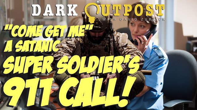 Dark Outpost 07.22.2022 "Come Get me" A Satanic Super Soldier's 911 Call! 21-7-2022