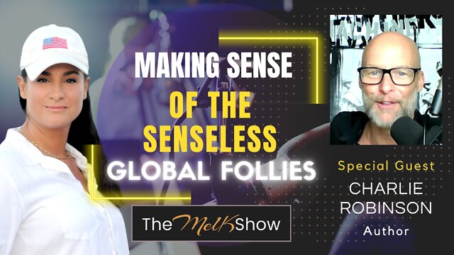 Mel K & Author Charlie Robinson Making Sense Of The Senseless Global Follies 17-7-2022