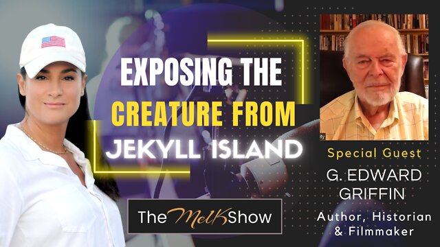 Mel K & Author G Edward Griffin On Exposing The Creature From Jekyll Island 2-7-2022