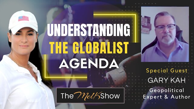 Mel K & Geopolitical Expert Gary Kah On Understanding The Globalist Agenda 6-7-2022