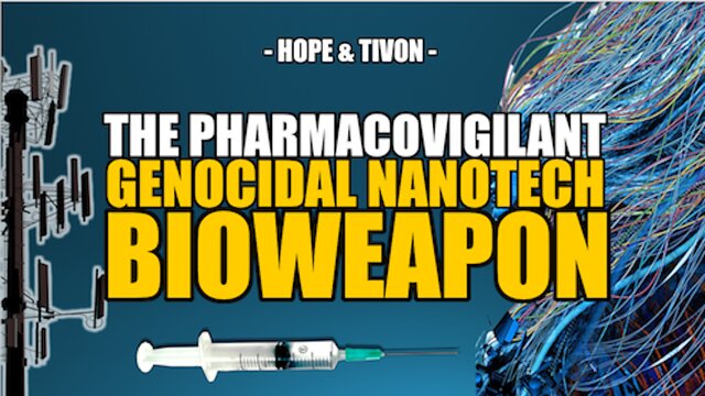 THE PHARMACOVIGILANT GENOCIDAL NANOTECH BIOWEAPON -- HOPE & TIVON 18-7-2022