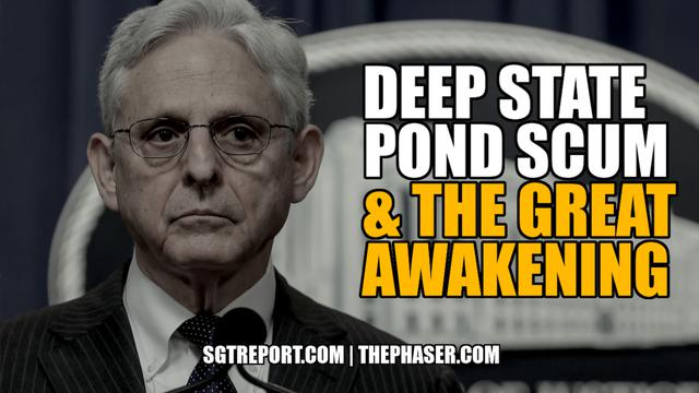 DEEP STATE POND SCUM & THE GREAT AWAKENING 13-8-2022