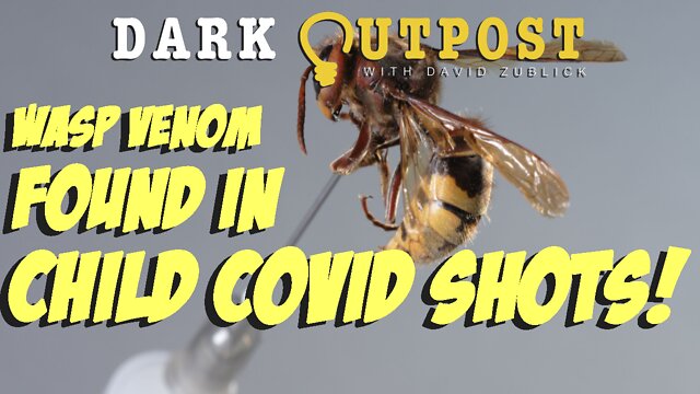 Dark Outpost 08.01.2022 Wasp Venom Found In Child COVID Shots! 31-7-2022