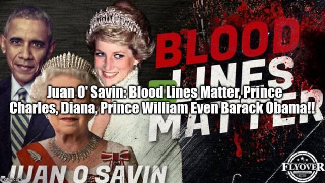 Juan O' Savin: Blood Lines Matter, Prince Charles, Diana, Prince William Even Barack Obama!! 14-8-2022