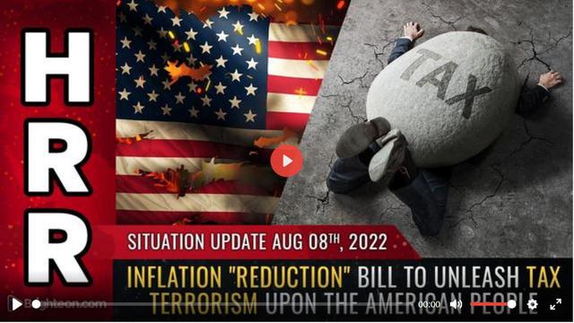 Situation Update, 8/8/22 - Inflation 'Reduction" bill to unleash TAX TERRORISM 8-8-2022