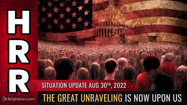 Situation Update, Aug 30, 2022 - THE GREAT UNRAVELING is now upon us 30-8-2022