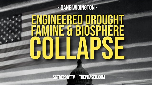 ENGINEERED DROUGHT, FAMINE & TOTAL BIOSPHERE COLLAPSE 4-9-2022