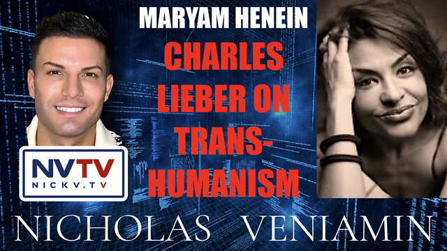 Maryam Henein Discusses Charles Lieber on Transhumanism with Nicholas Veniamin 6-9-2022