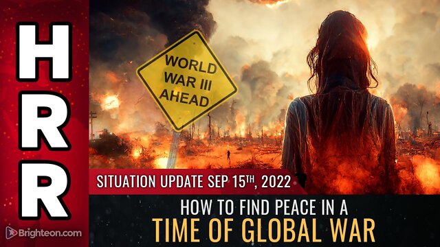 Situation Update, Sep 15, 2022 - How to find PEACE in a time of global WAR 15-9-2022