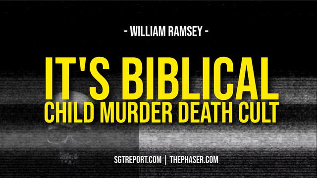 IT'S BIBLICAL: CHILD MURDERING DEATH CULT -- William Ramsey 17-10-2022