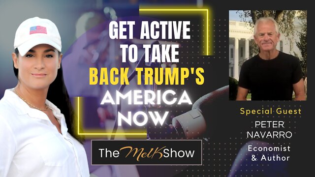 Mel K & Trump WH Advisor Peter Navarro - Get Active to Take Back Trumps America Now! 15-10-22