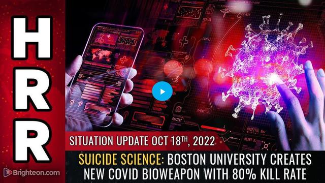 Situation Update, Oct 18, 2022 - SUICIDE SCIENCE: Boston University creates new COVID bioweapon 18-10-2022