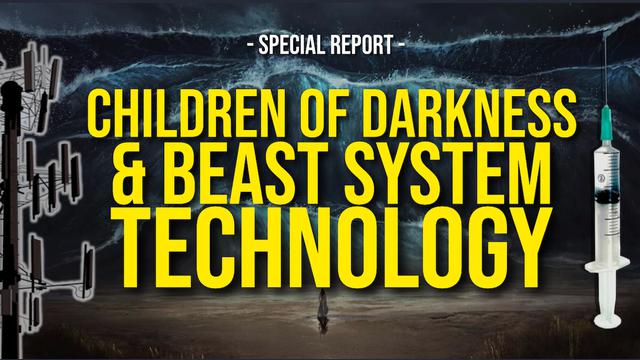 THE CHILDREN OF DARKNESS & BEAST SYSTEM TECHNOLOGY -- SPECIAL REPORT 7-10-2022