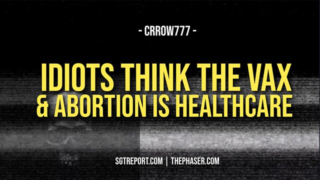 THE IDIOTS THINK THE VAX & ABORTION IS 'HEALTHCARE' -- Crrow77 18-10-2022