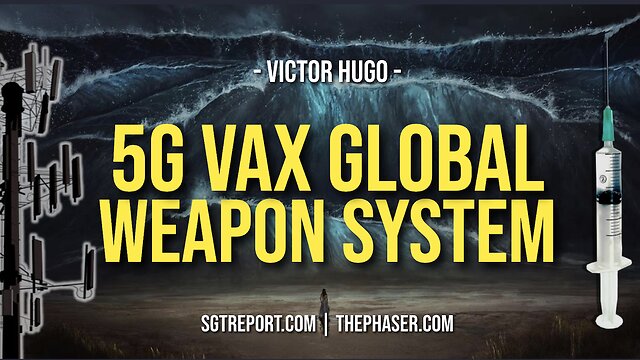 5G VAX GLOBAL WEAPON SYSTEM UNLEASHED -- Victor Hugo 1-11-2022