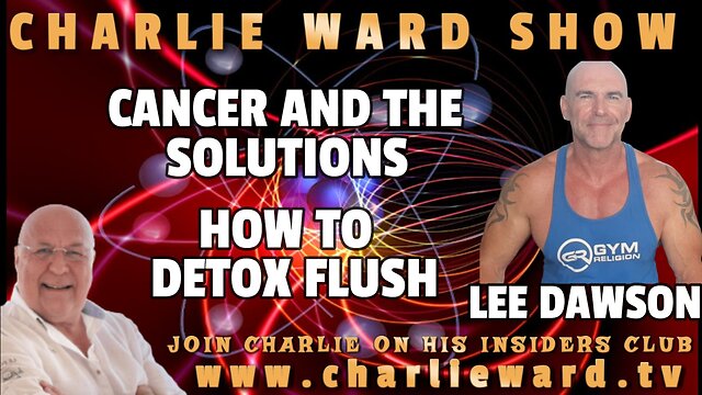 CANCER AND THE SOLUTION, HOW TO DETOX FLUSH WITH LEE DAWSON & CHARLIE WARD 17-11-2022