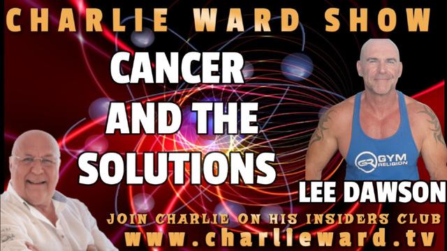 CANCER AND THE SOULUTIONS WITH LEE DAWSON & CHARLIE WARD 15-11-2022