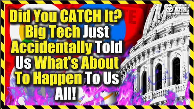 Did You Catch It? Big Tech Just Accidentally Told Us What’s About To Happen To Us All…! 1-11-2022